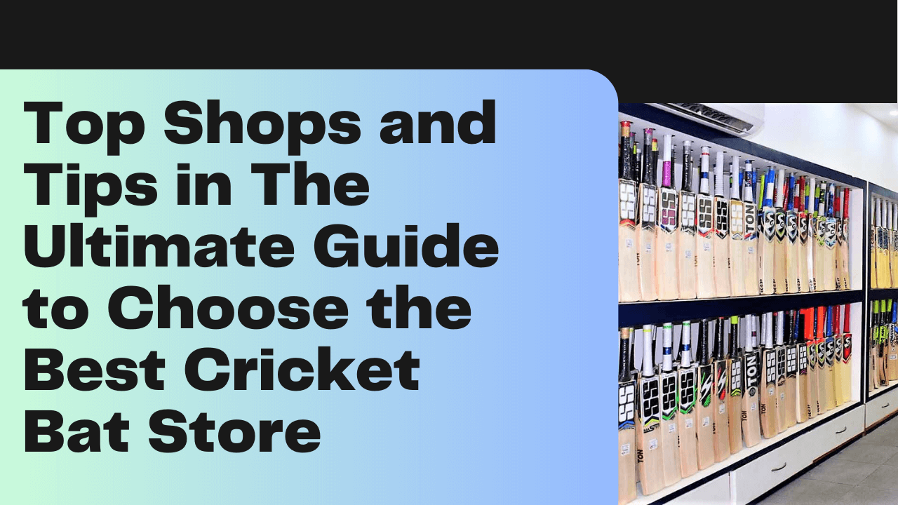 Top Shops and Tips in The Ultimate Guide to Choose the Best Cricket Bat Store